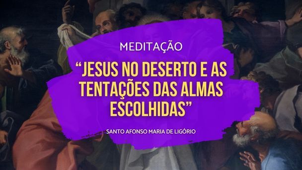 JESUS NO DESERTO E AS TENTAÇÕES DAS ALMAS ESCOLHIDAS