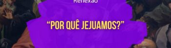 Por quê jejuamos? Reflexão de São Tomás de Aquino