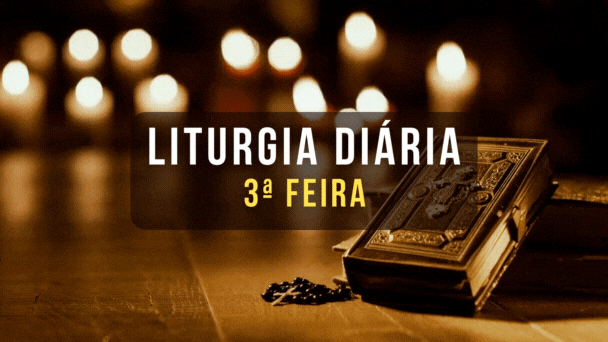 LITURGIA DIÁRIA 3ª FEIRA