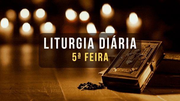 LITURGIA DIÁRIA 5ª FEIRA