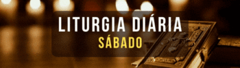 LITURGIA DIÁRIA - SÁBADO