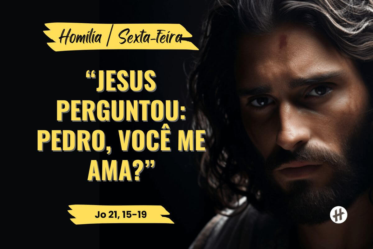 Jesus perguntou: Pedro, você me ama?