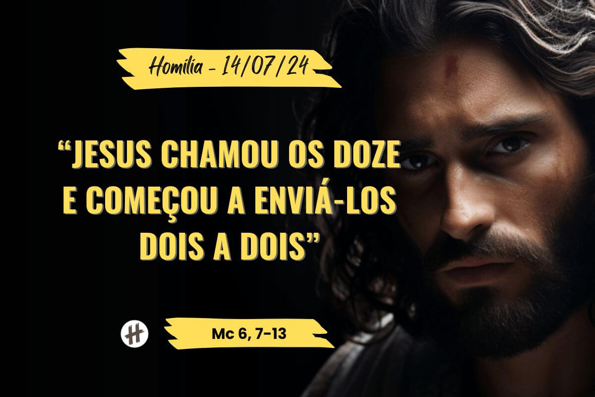 Homilia | Jesus chamou os doze,e começou a enviá-los dois a dois