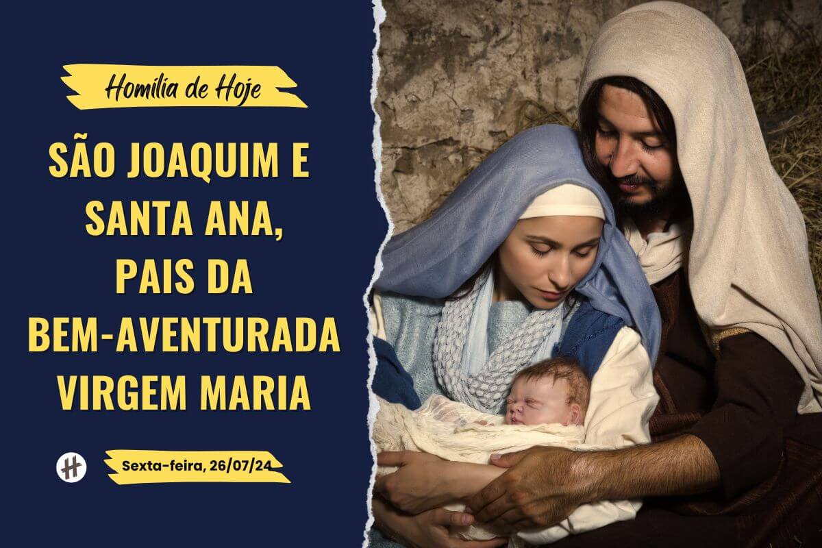 Homilia - Santos Joaquim e Ana pais da Bem-aventurada Virgem Maria