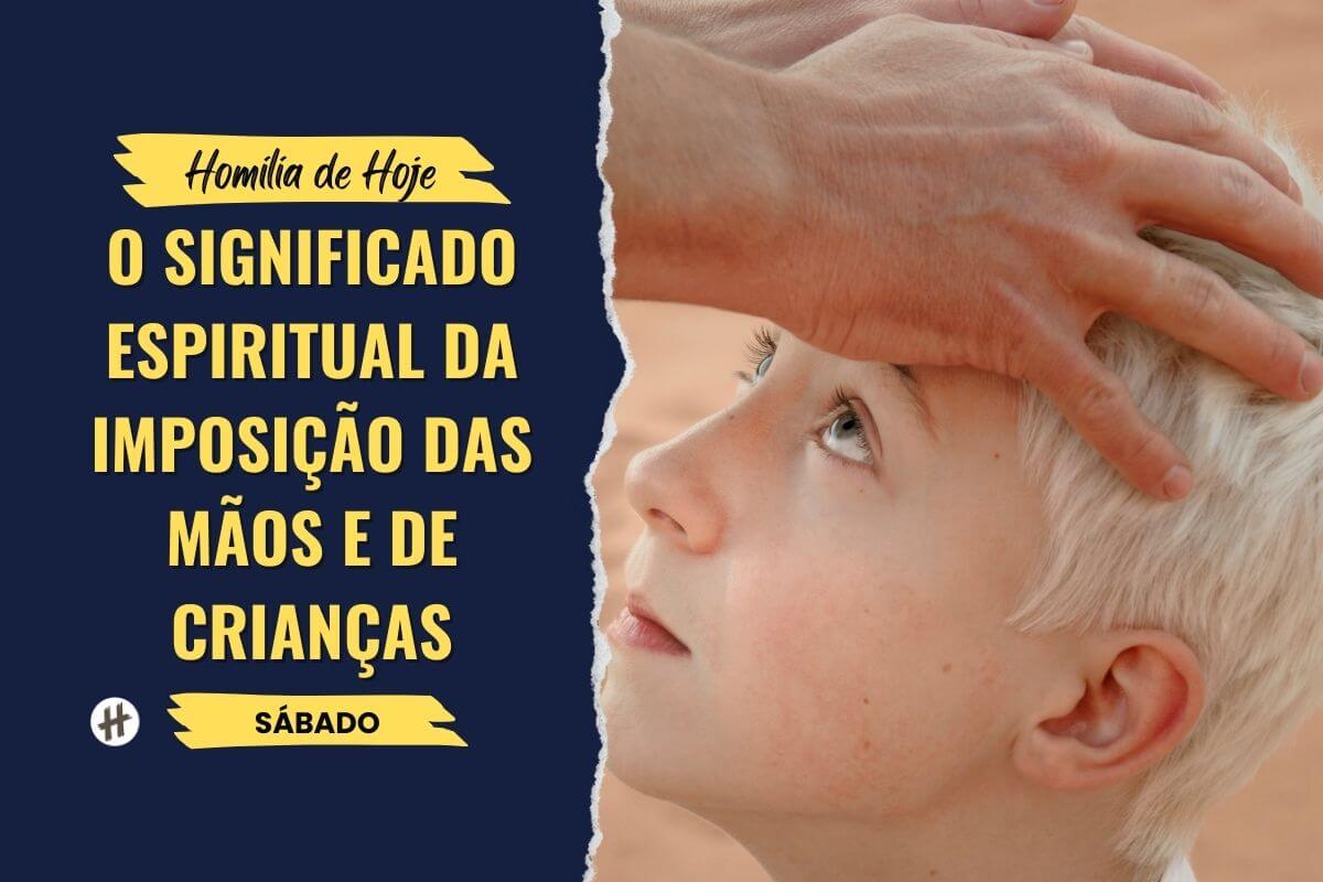 O significado espiritual da imposição das mãos e de crianças