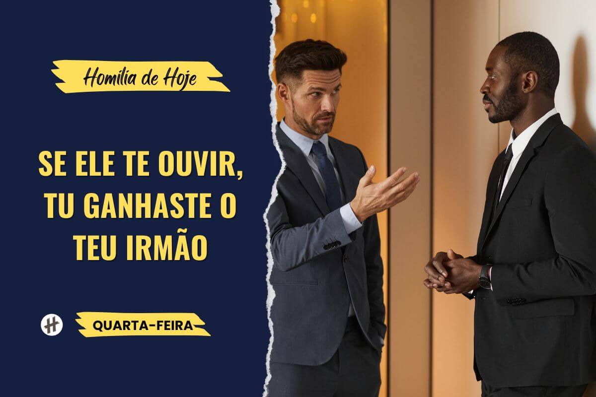 Se ele te ouvir tu ganhaste o teu irmão