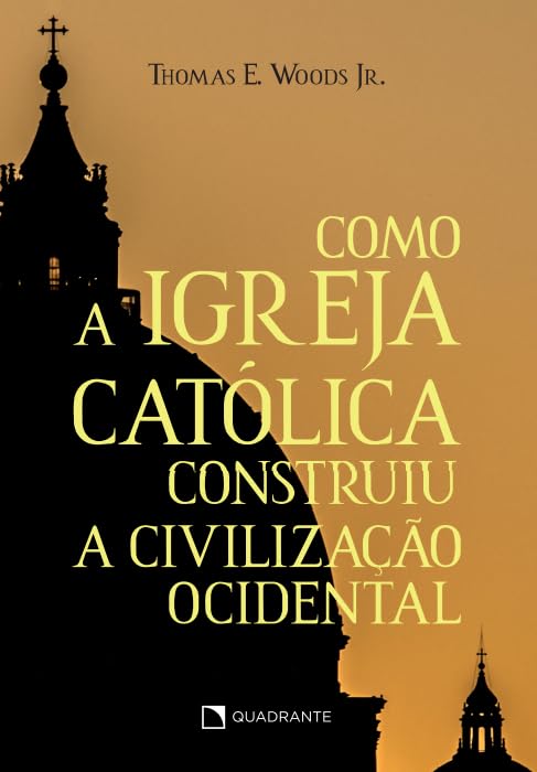 Como a Igreja Católica construiu a civilização ocidental - 11ª Edição
