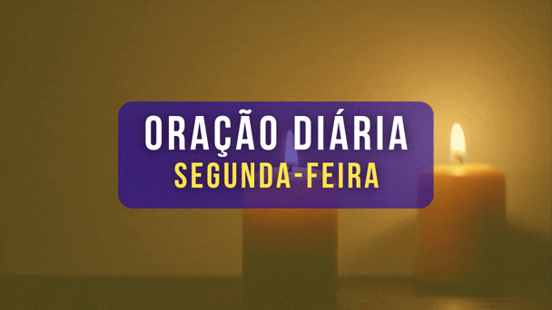 ORAÇÃO DIÁRIA SEGUNDA-FEIRA